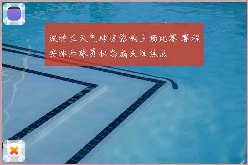 波特兰天气转凉影响主场比赛 赛程安排和球员状态成关注焦点