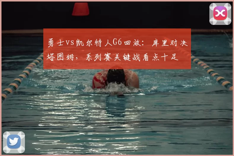 勇士vs凯尔特人G6回放:库里对决塔图姆,系列赛关键战看点十足