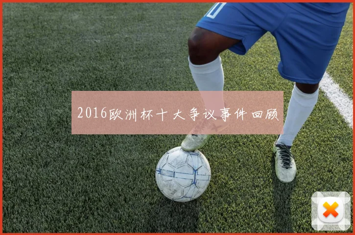 2016欧洲杯十大争议事件回顾