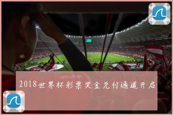 2018世界杯彩票奖金兑付通道开启