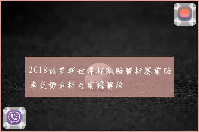 2018俄罗斯世界杯欧赔解析赛前赔率走势分析与前瞻解读